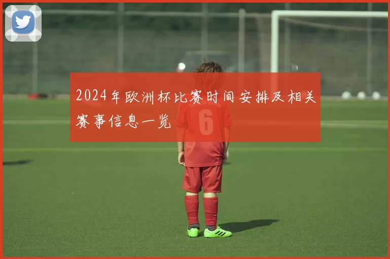 2024年欧洲杯比赛时间安排及相关赛事信息一览