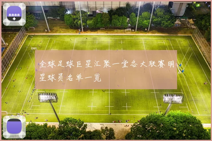 全球足球巨星汇聚一堂各大联赛明星球员名单一览